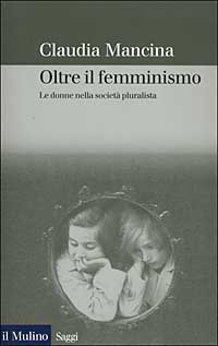 Oltre il femminismo. Le donne nella societ&agrave; pluralista