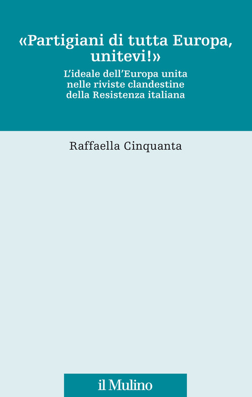 &laquo;Partigiani di tutta Europa, unitevi!&raquo;. L'ideale dell'Europa unita nelle riviste clandestine della Resistenza italiana