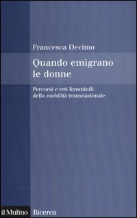 Quando emigrano le donne. Percorsi e reti femminili della mobilit&agrave; transnazionale