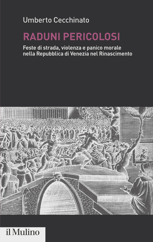 Raduni pericolosi. Feste di strada, violenza e panico morale nella Repubblica di Venezia nel Rinascimento