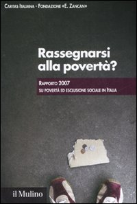 Rassegnarsi alla povert&agrave;? Rapporto 2007 su povert&agrave; ed esclusione sociale in Italia