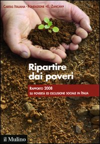 Ripartire dai poveri. Rapporto 2008 su povert&agrave; ed esclusione sociale in Italia