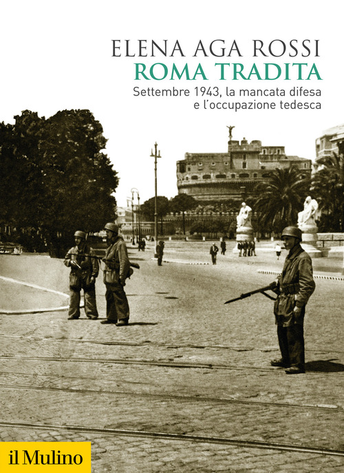 Roma tradita. Settembre 1943, la mancata difesa e l'occupazione tedesca