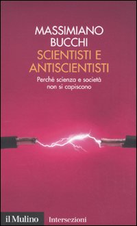 Scientisti e antiscientisti. Perch&eacute; scienza e societ&agrave; non si capiscono