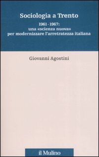 Sociologia a Trento. 1961-1967: una &laquo;scienza nuova&raquo; per modernizzare l'arretratezza italiana