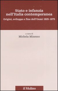 Stato e infanzia nell'Italia contemporanea. Origini, sviluppo e fine dell'Onmi 1925-1975