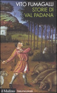 Storie di Val Padana. Campagne, foreste e citt&agrave; da Alboino a Cangrande della Scala