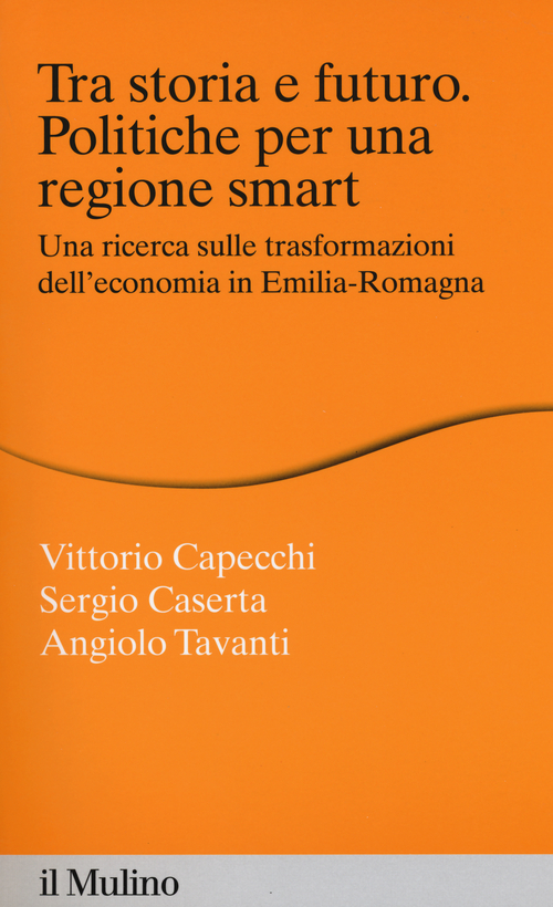 Tra storia e futuro. Politiche per una regione smart. Una ricerca sulle trasformazioni dell'economia in Emilia-Romagna