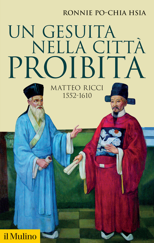 Un gesuita nella citt&agrave; proibita. Matteo Ricci, 1552-1610