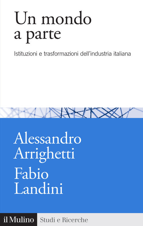 Un mondo a parte. Istituzioni e trasformazioni del sistema industriale italiano