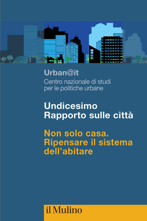 Undicesimo Rapporto sulle citt&agrave;. Non solo casa. Ripensare il sistema dell'abitare