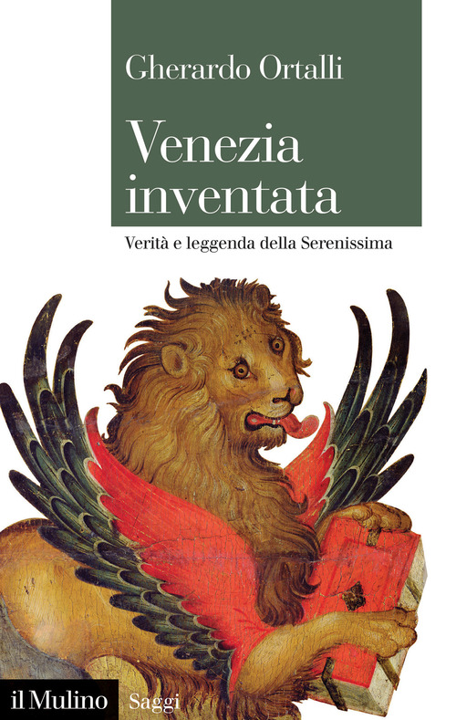 Venezia inventata. Verit&agrave; e leggenda della Serenissima