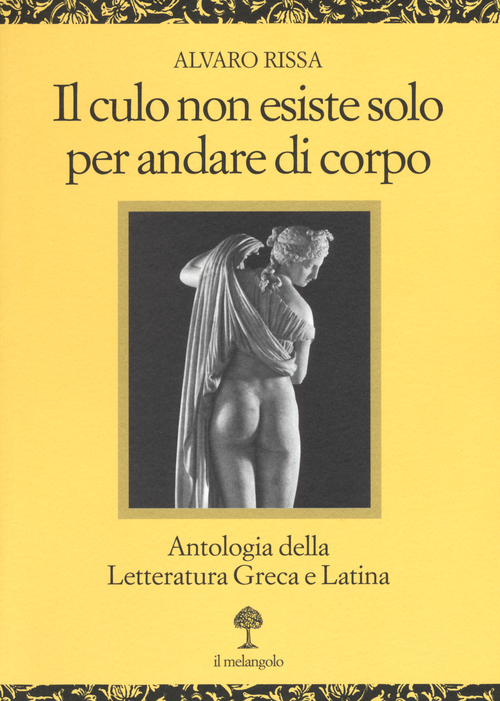Il culo non esiste solo per andare di corpo. Antologia della letteratura greca e latina. Testo latino e greco a fronte