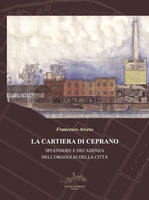 La cartiera di Ceprano. Splendore e decadenza dell'orgoglio della citt&agrave;