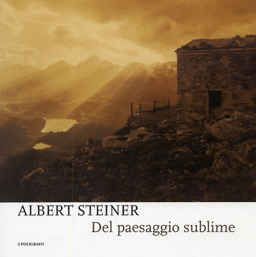 Albert Steiner. Del paesaggio sublime. Catalogo della mostra (Padova, 29 marzo-18 maggio 2008)