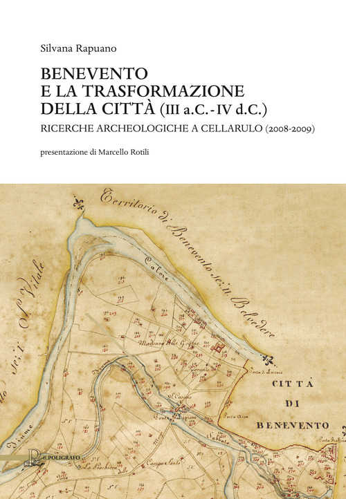 Benevento e la trasformazione della citt&agrave; (III a.C.-IV d.C.). Ricerche archeologiche a Cellarulo (2008-2009)