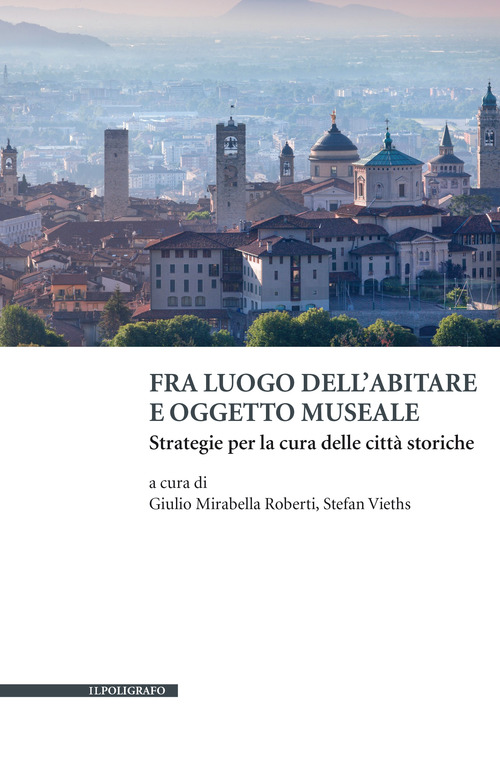 Fra luogo dell'abitare e oggetto museale. Strategie per la cura delle città storiche