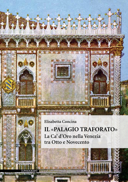 Il «Palagio traforato». La Ca' d'Oro nella Venezia tra Otto e Novecento