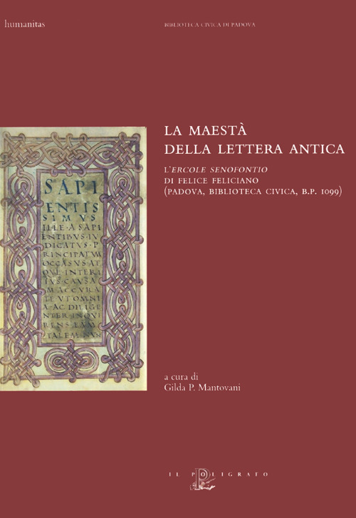 La maest&agrave; della lettera antica. L'&laquo;Ercole senofontio&raquo; di Felice Feliciano (Padova, Biblioteca civica, B. P. 1099)