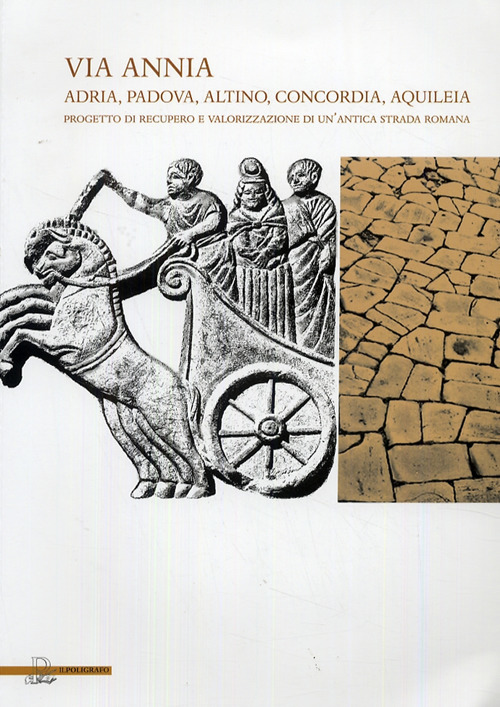 Via Annia. Adria, Padova, Altino, Concordia, Aquileia. Progetto di recupero e valorizzazione di un'antica strada romana