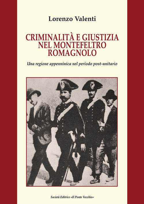 Criminalit&agrave; e giustizia nel Montefeltro romagnolo. Una regione appenninica nel periodo post-unitario