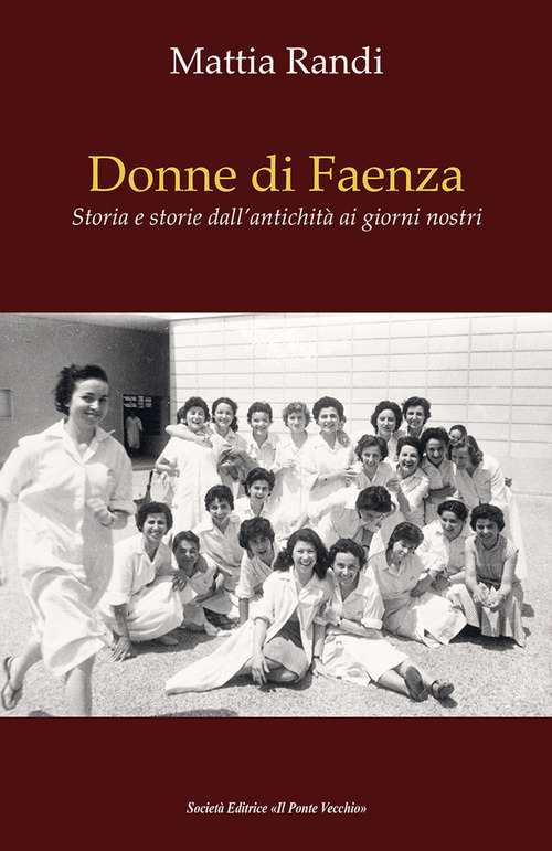 Donne di Faenza. Storia e storie dall'antichit&agrave; ai giorni nostri