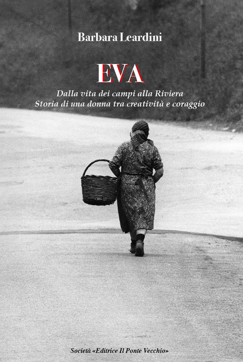 Eva. Dalla vita dei campi alla Riviera. Storia di una donna tra creativit&agrave; e coraggio