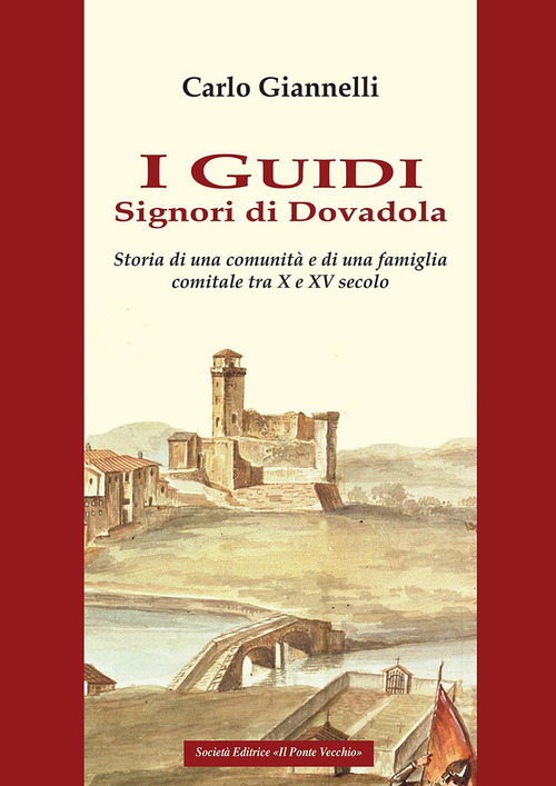 I Guidi. Signori di Dovadola. Storia di una comunit&agrave; e di una famiglia comitale tra X e XV Secolo