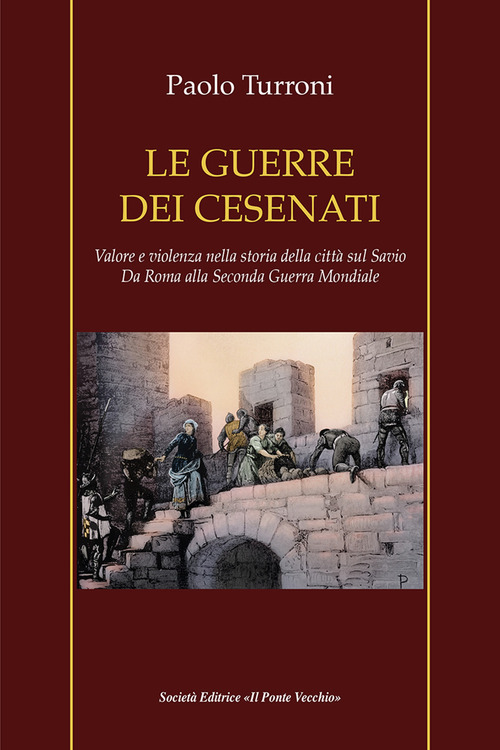 Le guerre dei cesenati. Valore e violenza nella storia della citt&agrave; sul Savio. Da Roma alla Seconda Guerra Mondiale