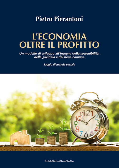 L'economia oltre il profitto. Un modello di sviluppo all'insegna della sostenibilit&agrave;, della giustizia e del bene comune. Saggio di morale sociale