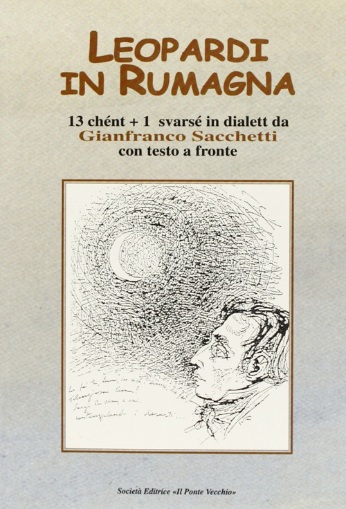 Leopardi in Rumagna. 13 ch&eacute;nt pi&ugrave; 1 svars&eacute; in dialett. Testo italiano a fronte