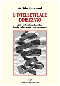 L'intellettuale dimezzato. Arte, letteratura, filosofia: la crisi del pensiero contemporaneo