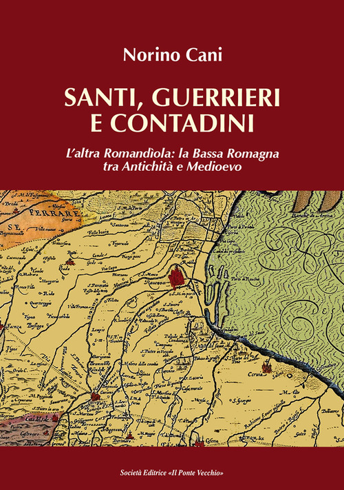 Santi, guerrieri e condadini. L'altra Romand&igrave;ola: la Bassa Romagna tra antichit&agrave; e medioevo