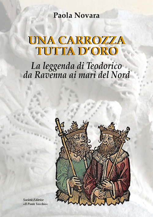 Una carrozza tutta d'oro. La leggenda di Teodorico da Ravenna ai mari del Nord