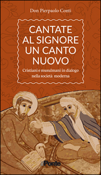 Cantate al Signore un canto nuovo. Cristiani e musulmani in dialogo nella societ&agrave; moderna