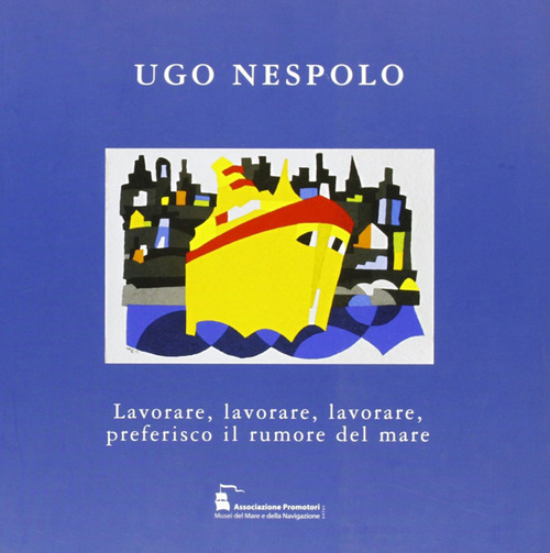 Ugo Nespolo. Lavorare, lavorare, lavorare, preferisco il rumore del mare