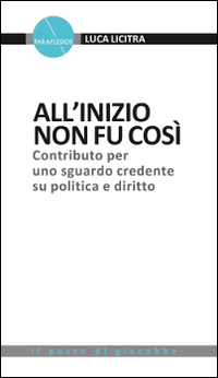 All'inizio non fu cos&igrave;. Contributo per uno sguardo credente su politica e diritto