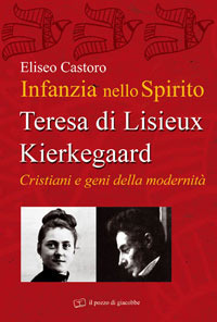 Infanzia nello spirito. Teresa di Lisieux-Kierkegaard. Cristiani e geni della modernit&agrave;