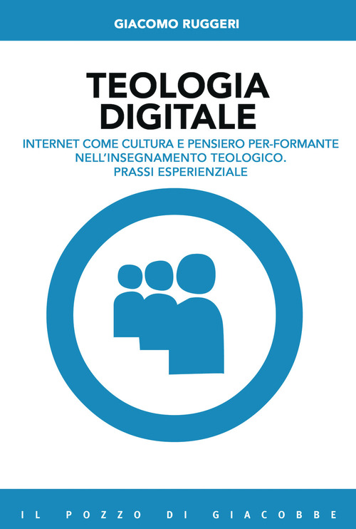 Teologia digitale. Internet come cultura e pensiero per-formante nell'insegnamento teologico. Prassi esperienziale