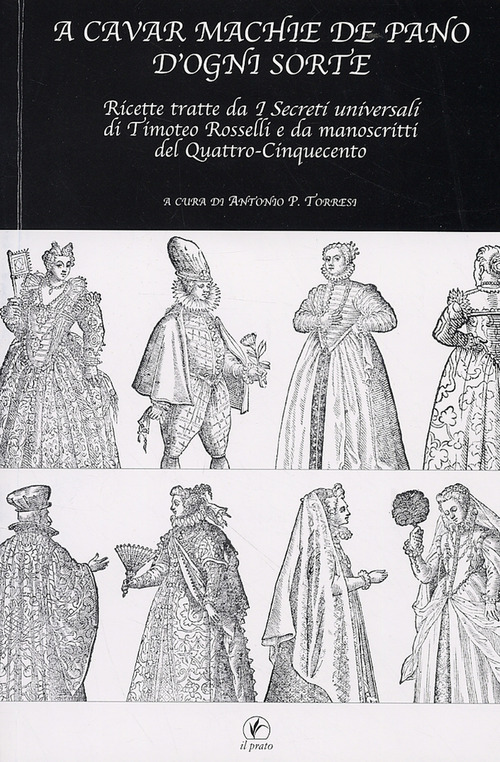 A cavar machie de pano d'ogni sorte. Ricette tratte da &laquo;I segreti universali&raquo; di Timoteo Rosselli e da manoscritti del Quattro-Cinquecento