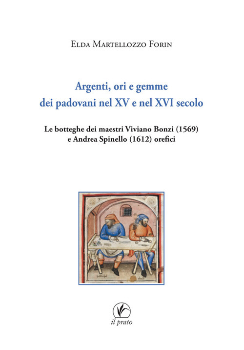 Argenti, ori e gemme dei padovani nel XV e nel XVI secolo. Le botteghe dei maestri Viviano Bonzi (1569) e Andrea Spinello (1612) orefici
