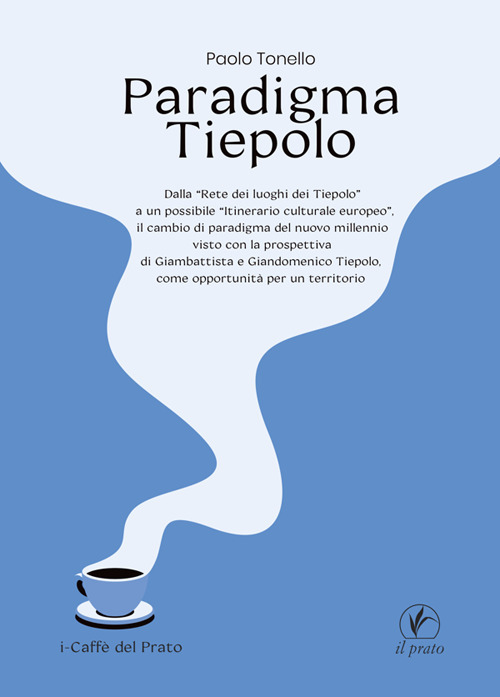 Paradigma Tiepolo. Dalla &laquo;Rete dei luoghi dei Tiepolo&raquo; ad un possibile &laquo;itinerario culturale europeo&raquo;, il cambio di paradigma del nuovo millennio visto con la prospettiva di Giambattista e Giandomenico Tiepolo, come opportunit&agrave; per un territorio