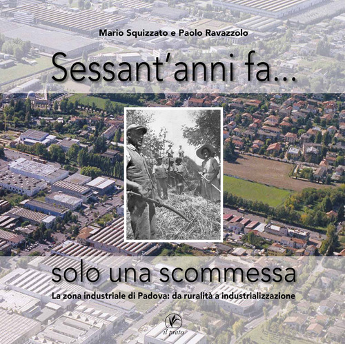Sessant'anni fa... solo una scommessa. La zona industriale di Padova: da ruralit&agrave; a industrializzazione