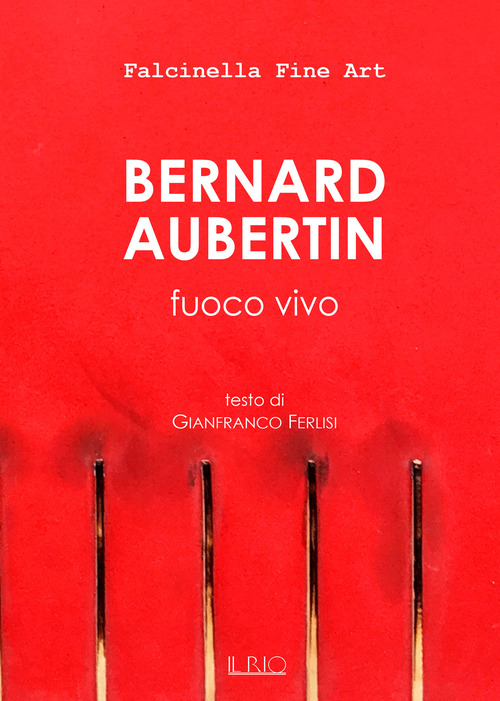 Bernard Aubertin. Fuoco vivo. Catalogo della mostra (Mantova, 18 dicembre 2016-22 gennaio 2017)