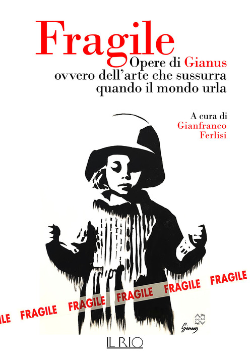 Fragile. Opere di Gianus ovvero dell'arte che sussurra quando il mondo urla