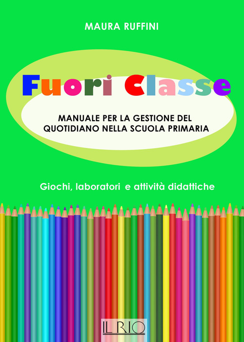 Fuori classe. Manuale per la gestione del quotidiano nella scuola primaria. Giochi, laboratori e attivit&agrave; didattiche