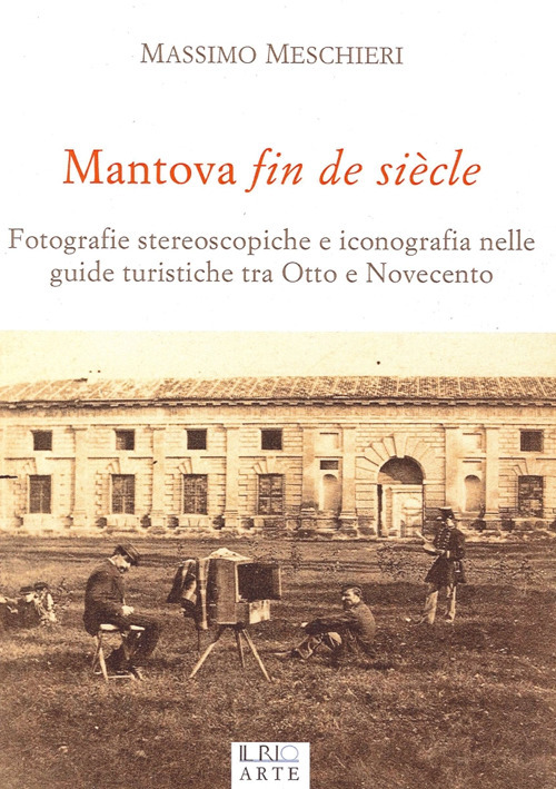 Mantova fin de si&egrave;cle. Fotografie stereoscopiche e iconografia nelle guide turistiche tra Otto e Novecento