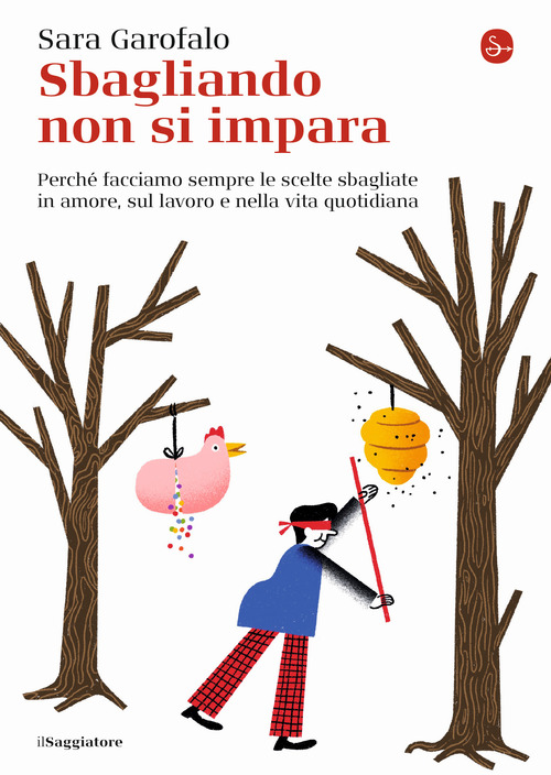 Sbagliando non si impara. Perch&eacute; facciamo sempre le scelte sbagliate in amore, sul lavoro e nella vita quotidiana