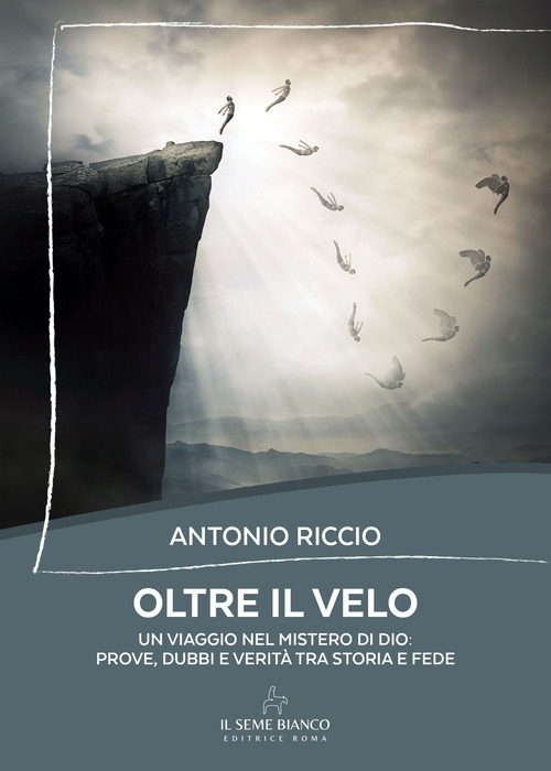 Oltre il velo. Un viaggio nel mistero di Dio: prove, dubbi e verità tra storia e fede