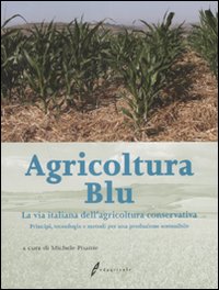 Agricoltura blu. La via italiana dell'agricoltura conservativa. Principi, tecnologie e metodi per una produzione sostenibile